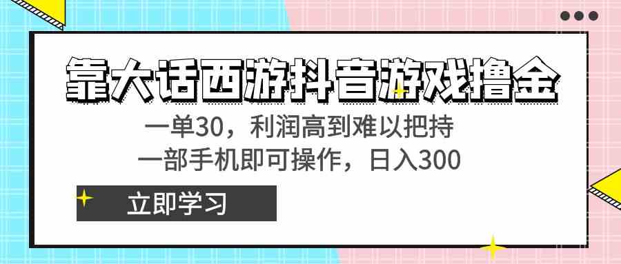 靠大话西游抖音游戏撸金,一单30,利润高到难以把持,一部手机即可操作…