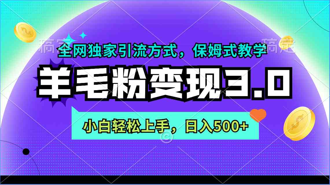 羊毛粉变现3.0 全网独家引流方式,小白轻松上手,日入500+