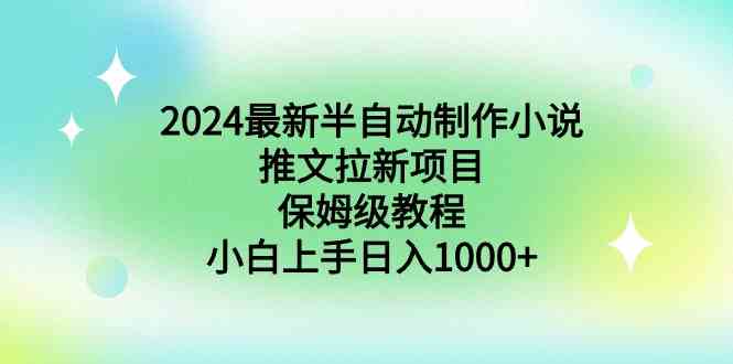 2024最新半自动制作小说推文拉新项目,保姆级教程,小白上手日入1000+