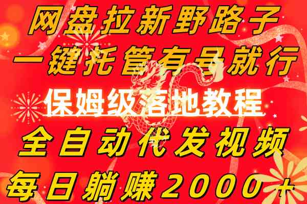 网盘拉新野路子,一键托管有号就行,全自动代发视频,每日躺赚2000+,…