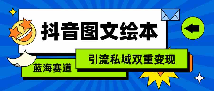抖音图文绘本,简单搬运复制,引流私域双重变现(教程+资源)