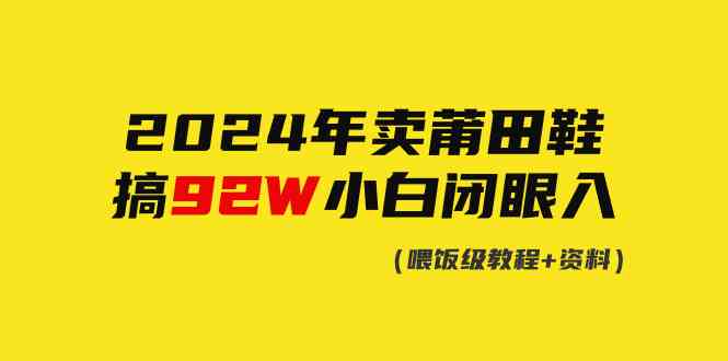 2024年卖莆田鞋,搞了92W,小白闭眼操作!