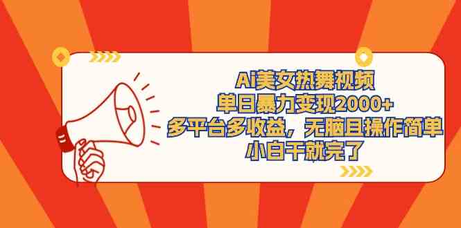 Ai美女热舞视频,单日暴力变现2000+,多平台多收益,无脑且操作简单,小…