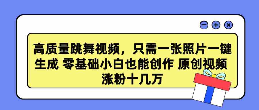 高质量跳舞视频,只需一张照片一键生成 零基础小白也能创作 原创视频 涨…